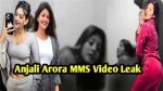 Anjali Arora Mms Leaked Videos Controversy: the Untold Story