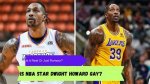 Is Dwight Howard Gay? the Nba Star Addresses the Rumors