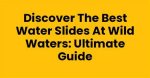 Slide Waters: the Ultimate Guide to Water Slide Parks