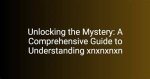 Understanding Xnxnxnxn: a Comprehensive Guide