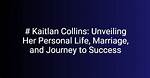 Unveiling the Journey, Success, and Personal Life