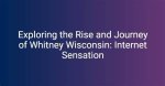 Whitney Wisconsin: the Rise and Journey of a Social Media Sensation